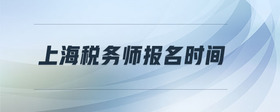 上海稅務(wù)師報名時間