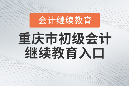 重慶初級(jí)會(huì)計(jì)繼續(xù)教育入口