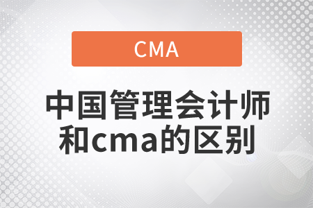 中國(guó)管理會(huì)計(jì)師cma有何區(qū)別