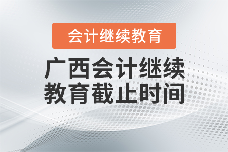 2020年廣西會(huì)計(jì)繼續(xù)教育截止時(shí)間
