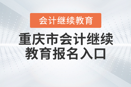 重慶會(huì)計(jì)繼續(xù)教育報(bào)名入口