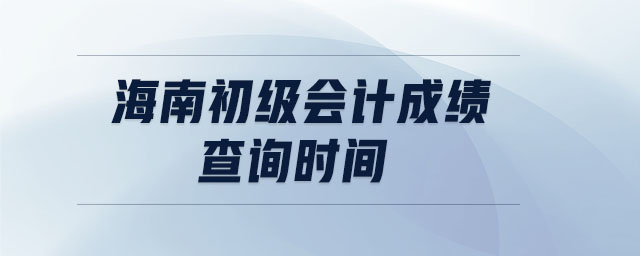 海南初級會計成績查詢時間