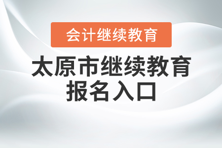 2020年太原市（專業(yè)技術(shù)人員）繼續(xù)教育報名入口