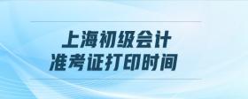 上海初級(jí)會(huì)計(jì)準(zhǔn)考證打印時(shí)間