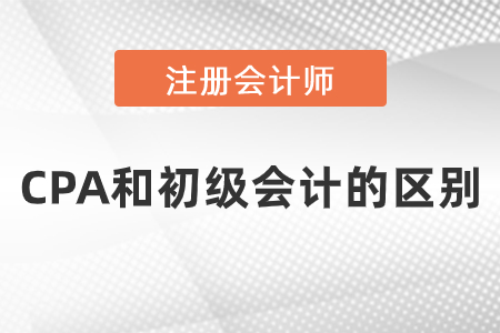 cpa和初級(jí)會(huì)計(jì)的區(qū)別是什么？