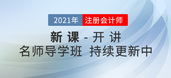 新課開講！2021年注冊會計師名師導(dǎo)學(xué)班持續(xù)更新中！