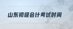 山東初級(jí)會(huì)計(jì)考試時(shí)間