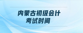 內(nèi)蒙古初級會計考試時間