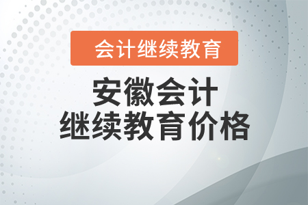 安徽會(huì)計(jì)繼續(xù)教育價(jià)格