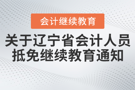 關(guān)于遼寧省會(huì)計(jì)人員抵免繼續(xù)教育通知