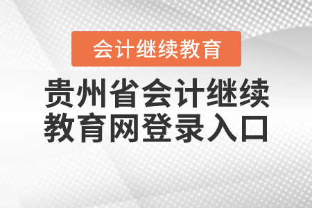 貴州省會(huì)計(jì)繼續(xù)教育網(wǎng)登錄入口