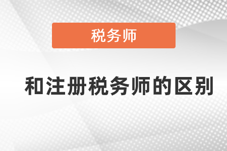 2021稅務(wù)師和注冊稅務(wù)師的區(qū)別是什么？