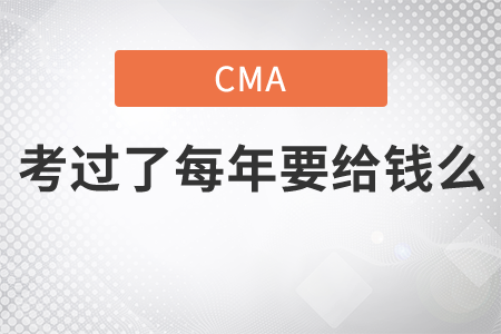 cma考過了每年要給錢么
