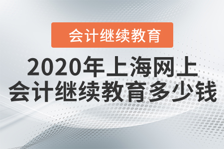 2020年上海網(wǎng)上會計(jì)繼續(xù)教育多少錢？
