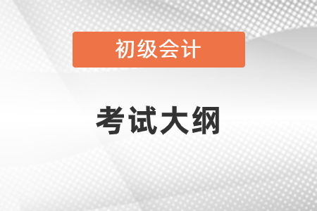 2021年初級會計考試大綱是什么？
