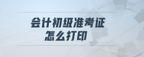 會(huì)計(jì)初級(jí)準(zhǔn)考證怎么打印