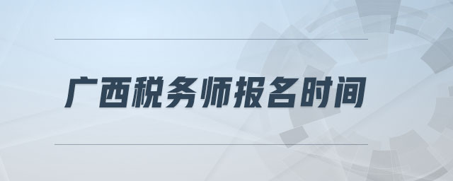 廣西稅務(wù)師報(bào)名時(shí)間
