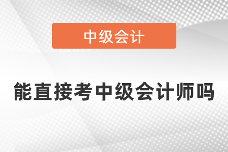 能直接考中級會(huì)計(jì)師嗎