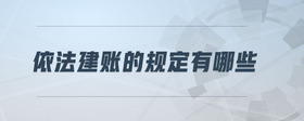 依法建賬的規(guī)定有哪些