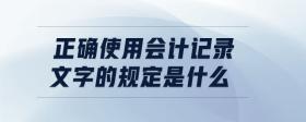 正確使用會(huì)計(jì)記錄文字的規(guī)定是什么