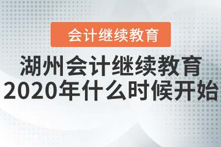 浙江湖州會計繼續(xù)教育2020年什么時候開始？