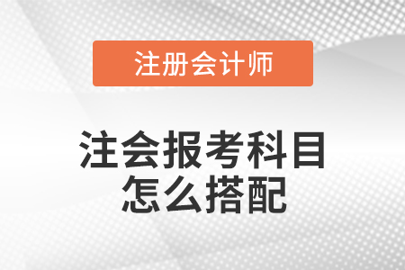 注會(huì)報(bào)考科目怎么搭配
