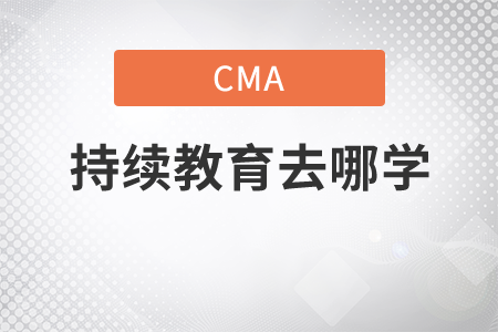 cma持續(xù)教育去哪學(xué)