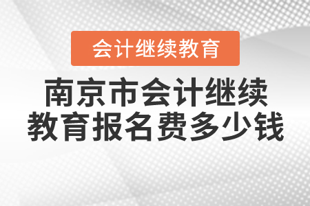 南京2020會計繼續(xù)教育報名費多少錢？