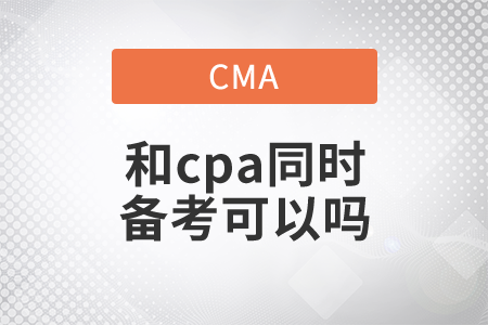 cma和cpa同時(shí)備考可以嗎