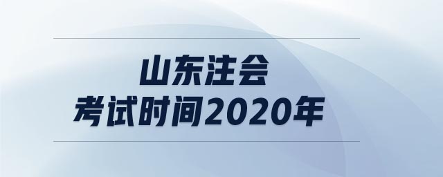 山東注會考試時間2020年