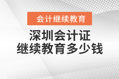 深圳會計證繼續(xù)教育多少錢？