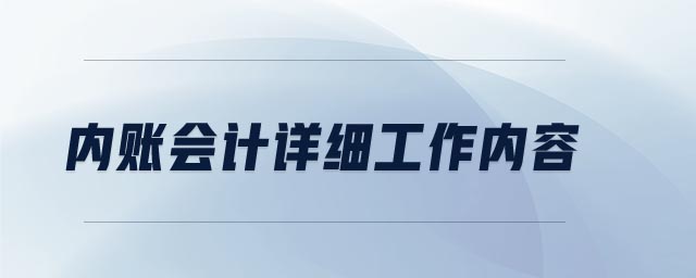 內(nèi)賬會計詳細工作內(nèi)容 內(nèi)賬會計詳細工作內(nèi)容