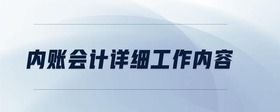 內(nèi)賬會(huì)計(jì)詳細(xì)工作內(nèi)容