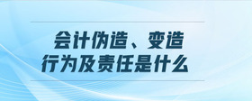 會(huì)計(jì)偽造、變?cè)煨袨榧柏?zé)任是什么