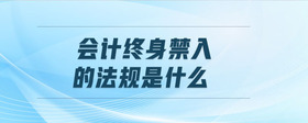 會(huì)計(jì)終身禁入的法規(guī)是什么