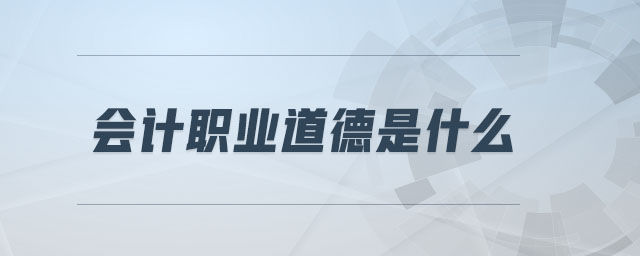 會(huì)計(jì)職業(yè)道德是什么
