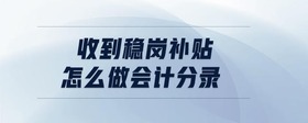 收到穩(wěn)崗補貼怎么做會計分錄