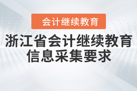 浙江省會(huì)計(jì)繼續(xù)教育信息采集要求