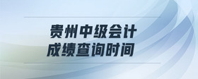 貴州中級(jí)會(huì)計(jì)成績(jī)查詢時(shí)間