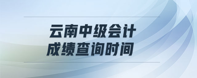 云南中級會計成績查詢時間
