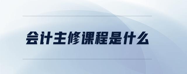 會(huì)計(jì)主修課程是什么