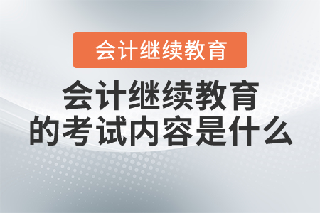 會(huì)計(jì)繼續(xù)教育考試是什么內(nèi)容？