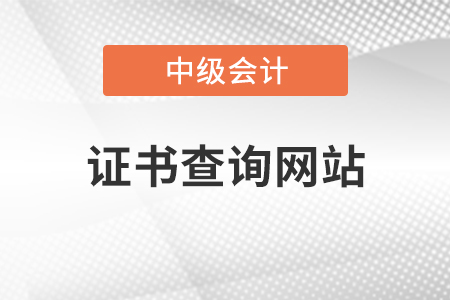 中級會計師證書查詢網(wǎng)站是哪里？