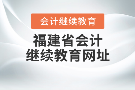 福建2020年會(huì)計(jì)繼續(xù)教育網(wǎng)址