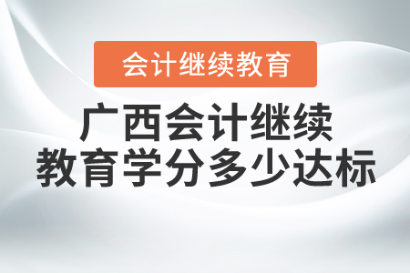 廣西會(huì)計(jì)繼續(xù)教育學(xué)分多少分達(dá)標(biāo)？