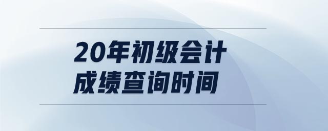 20年初級會計成績查詢時間