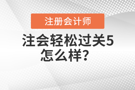 注會輕松過關5怎么樣？