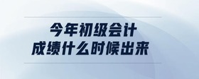 今年初級會計成績什么時候出來