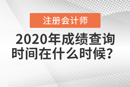 2020年注冊(cè)會(huì)計(jì)師成績(jī)查詢時(shí)間在什么時(shí)候？