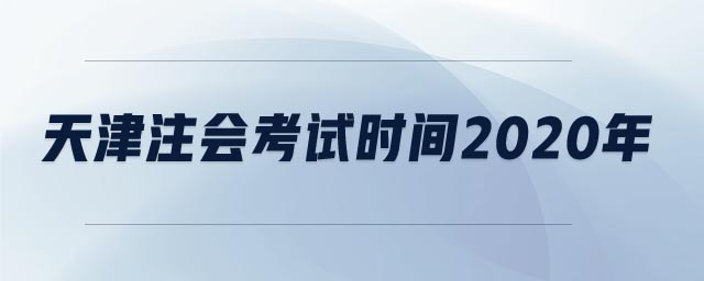天津注會考試時間2020年